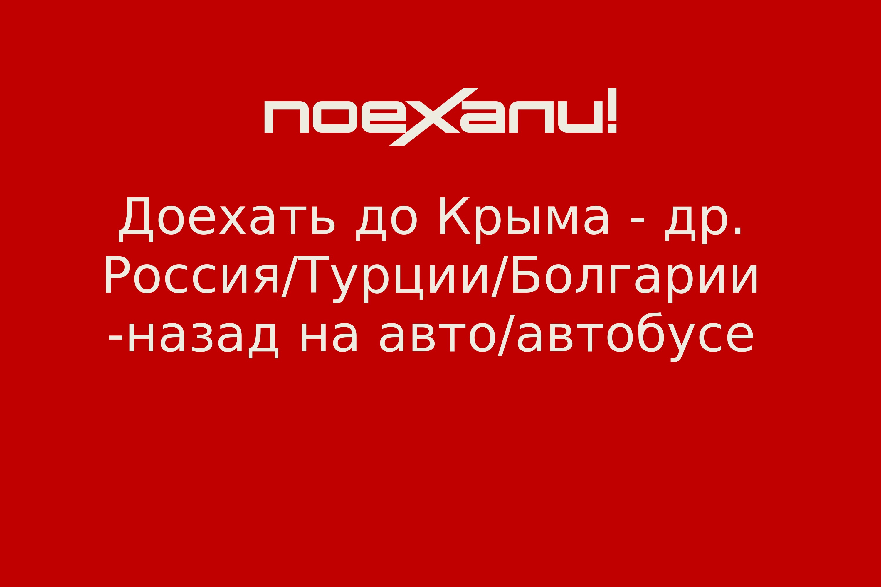 Доехать до Крыма - др. Россия/Турции/Болгарии -назад на авто/автобусе -  Поехали!